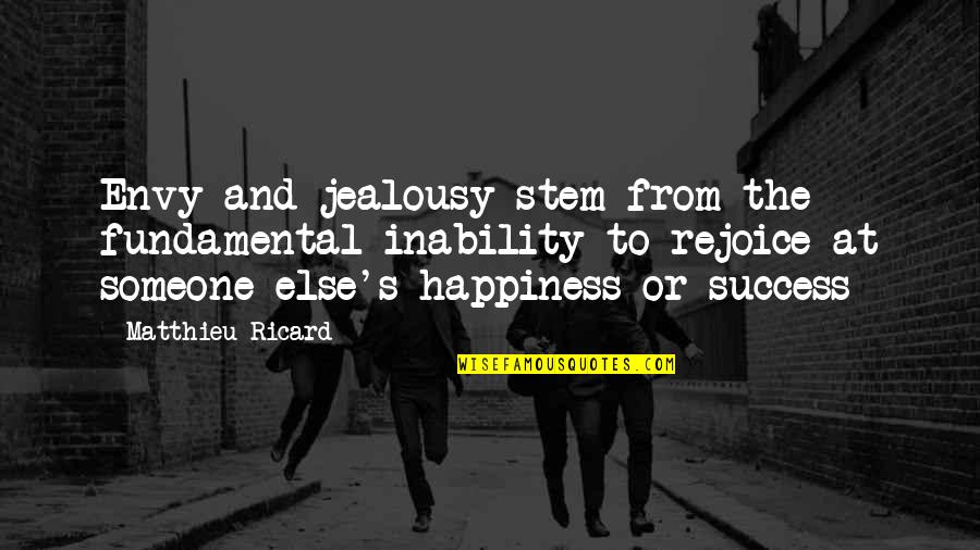 Envy Jealousy Quotes By Matthieu Ricard: Envy and jealousy stem from the fundamental inability Envy Jealousy Quotes By Matthieu Ricard: Envy and jealousy stem from the fundamental inability