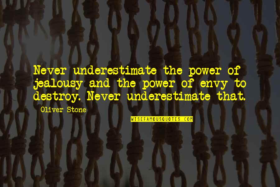 Envy Jealousy Quotes By Oliver Stone: Never underestimate the power of jealousy and the Envy Jealousy Quotes By Oliver Stone: Never underestimate the power of jealousy and the