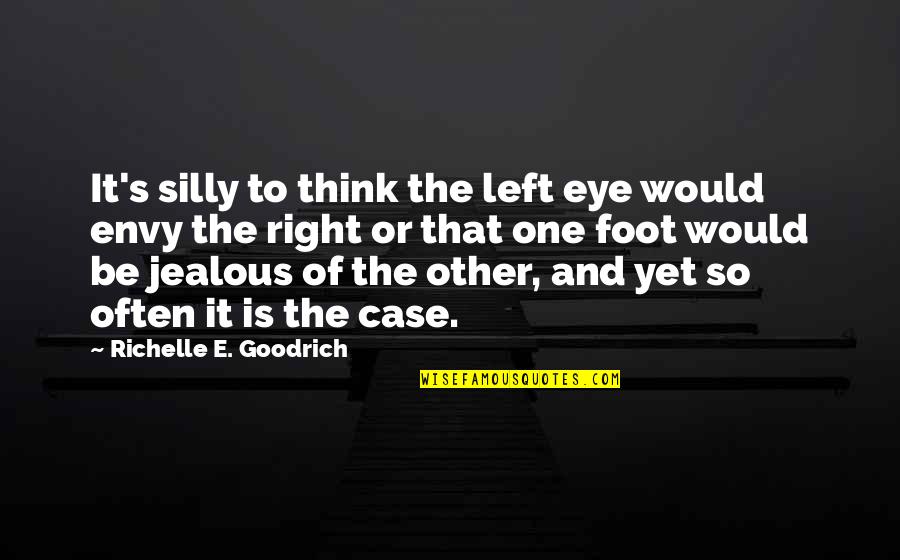 Envy Jealousy Quotes By Richelle E. Goodrich: It's silly to think the left eye would Envy Jealousy Quotes By Richelle E. Goodrich: It's silly to think the left eye would
