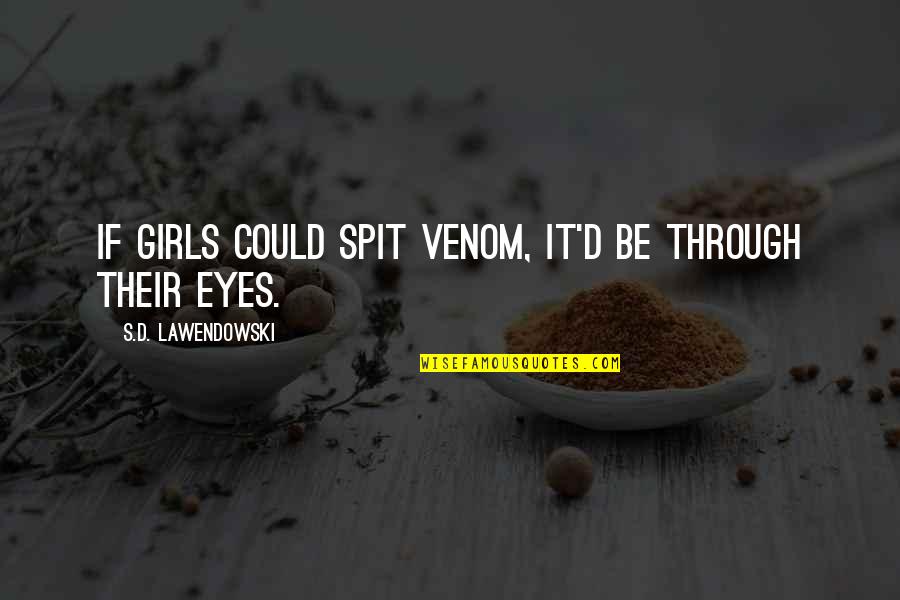 Envy Jealousy Quotes By S.D. Lawendowski: If girls could spit venom, it'd be through Envy Jealousy Quotes By S.D. Lawendowski: If girls could spit venom, it'd be through