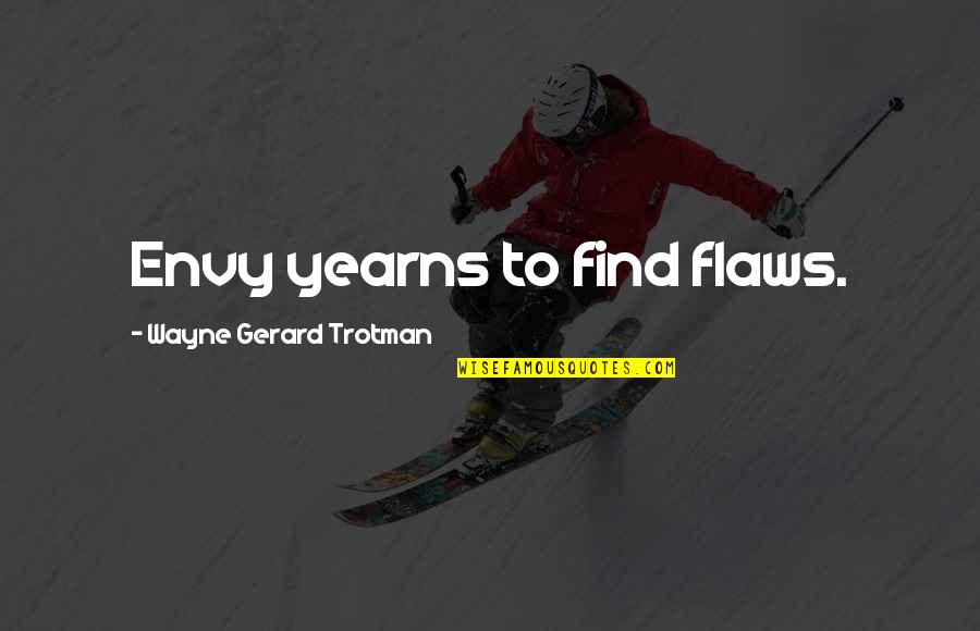 Envy Jealousy Quotes By Wayne Gerard Trotman: Envy yearns to find flaws. Envy Jealousy Quotes By Wayne Gerard Trotman: Envy yearns to find flaws.