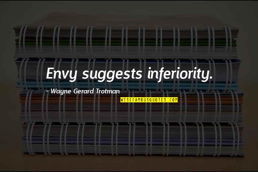 Envy Jealousy Quotes By Wayne Gerard Trotman: Envy suggests inferiority. Envy Jealousy Quotes By Wayne Gerard Trotman: Envy suggests inferiority.
