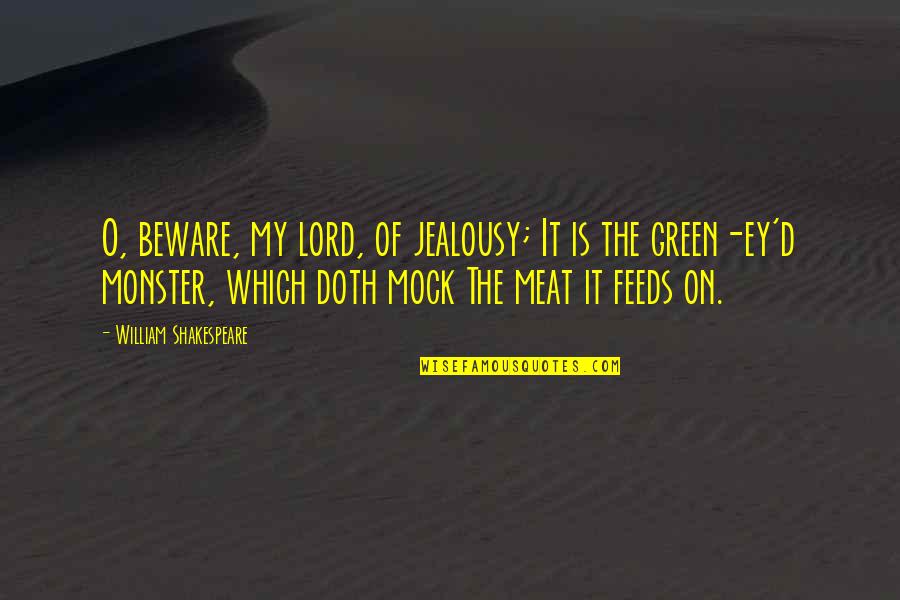 Envy Jealousy Quotes By William Shakespeare: O, beware, my lord, of jealousy; It is Envy Jealousy Quotes By William Shakespeare: O, beware, my lord, of jealousy; It is