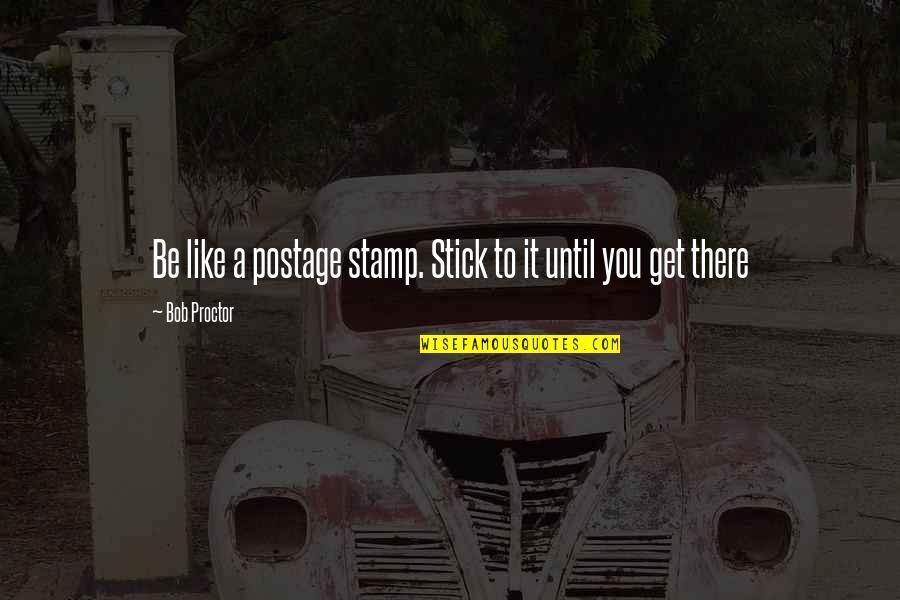 Envy Me Pictures Quotes By Bob Proctor: Be like a postage stamp. Stick to it