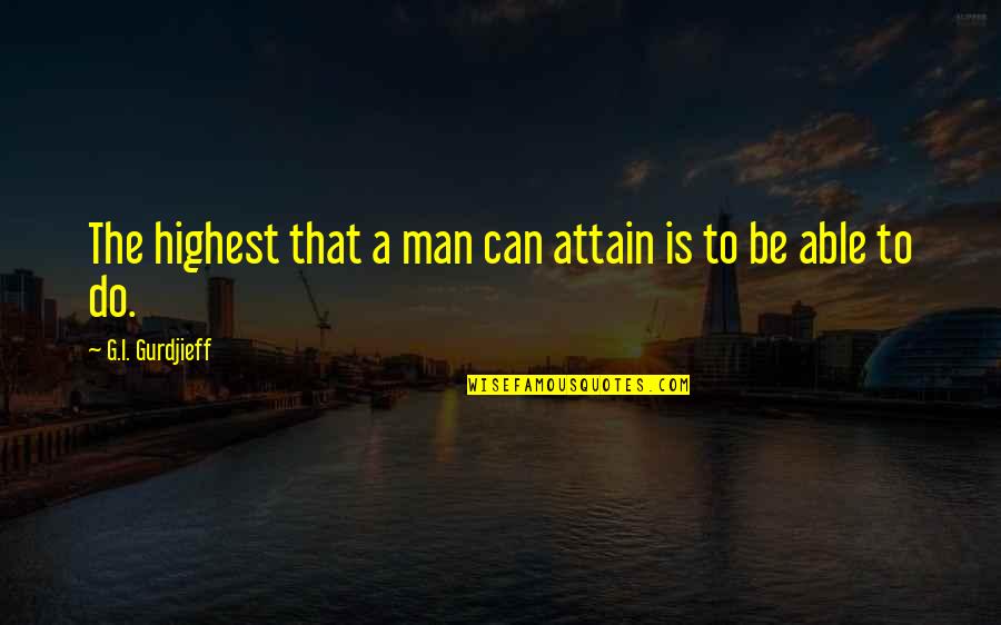 Envy Neighbor Quotes By G.I. Gurdjieff: The highest that a man can attain is Envy Neighbor Quotes By G.I. Gurdjieff: The highest that a man can attain is