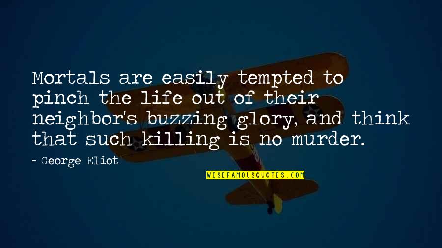 Envy Neighbor Quotes By George Eliot: Mortals are easily tempted to pinch the life