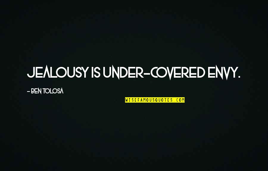 Envy Or Jealousy Quotes By Ben Tolosa: Jealousy is under-covered envy.