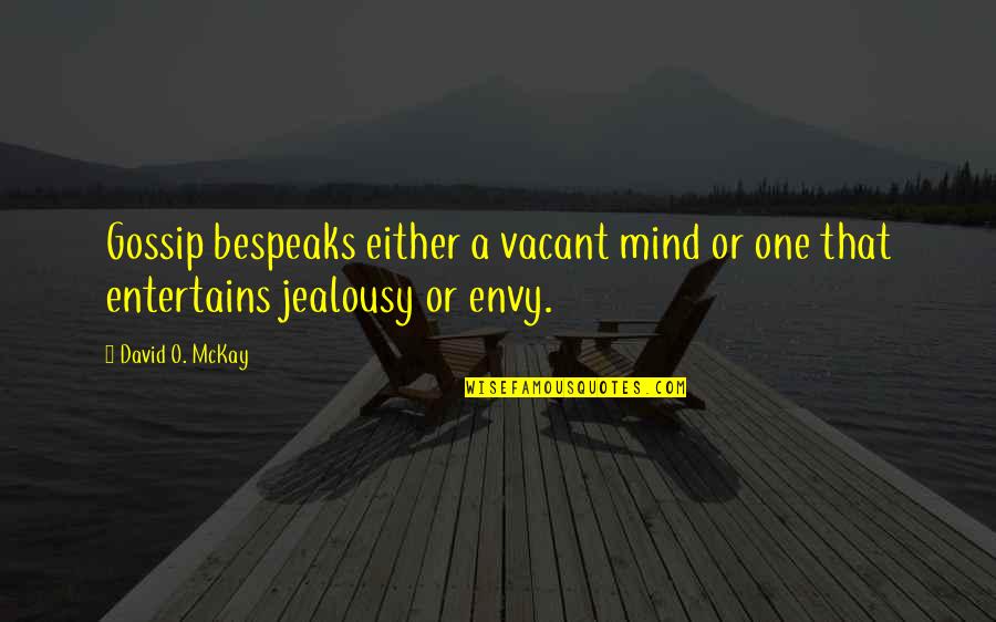 Envy Or Jealousy Quotes By David O. McKay: Gossip bespeaks either a vacant mind or one