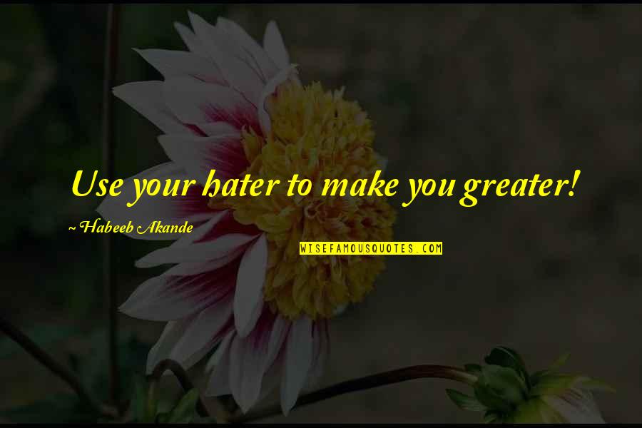 Envy Or Jealousy Quotes By Habeeb Akande: Use your hater to make you greater!