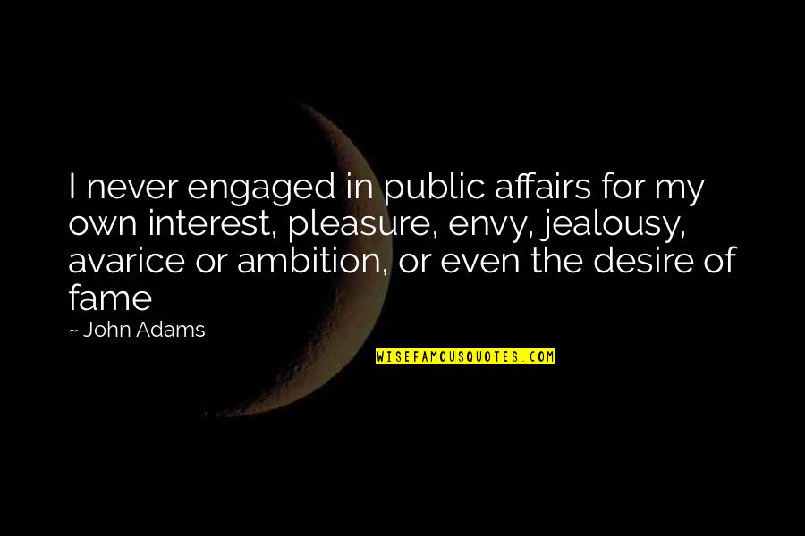 Envy Or Jealousy Quotes By John Adams: I never engaged in public affairs for my