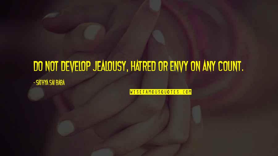 Envy Or Jealousy Quotes By Sathya Sai Baba: Do not develop jealousy, hatred or envy on