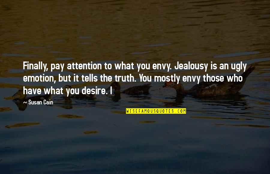 Envy Or Jealousy Quotes By Susan Cain: Finally, pay attention to what you envy. Jealousy