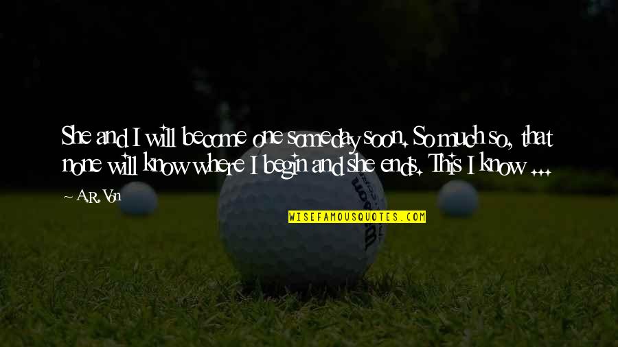 Envy Quotes By A.R. Von: She and I will become one someday soon. Envy Quotes By A.R. Von: She and I will become one someday soon.