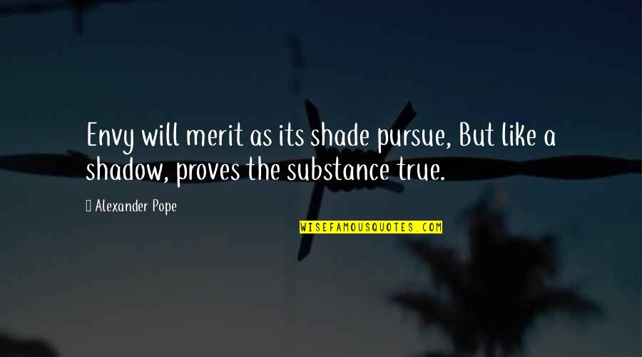 Envy Quotes By Alexander Pope: Envy will merit as its shade pursue, But