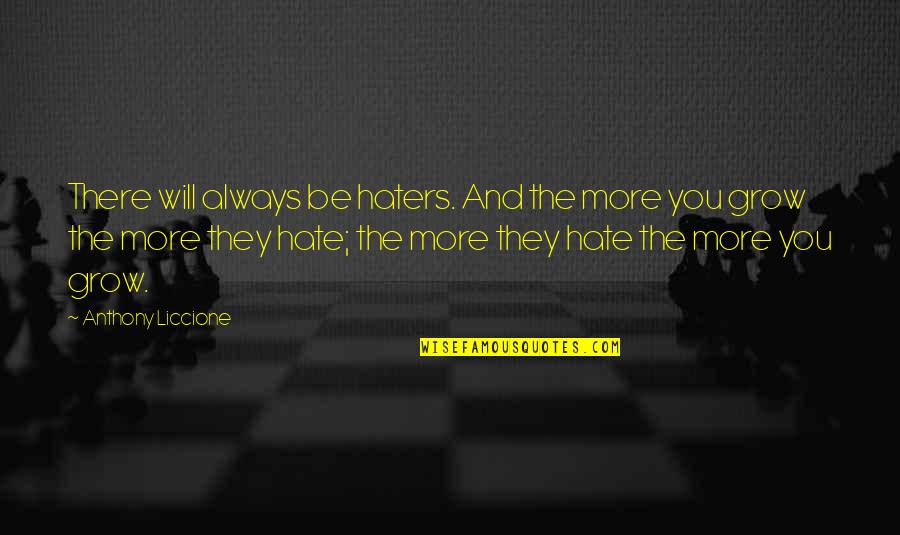 Envy Quotes By Anthony Liccione: There will always be haters. And the more Envy Quotes By Anthony Liccione: There will always be haters. And the more