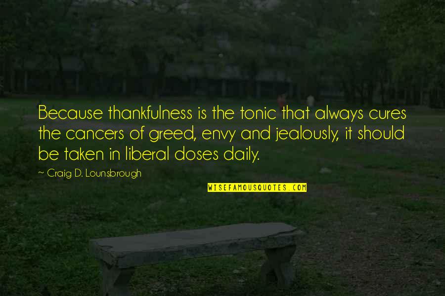 Envy Quotes By Craig D. Lounsbrough: Because thankfulness is the tonic that always cures Envy Quotes By Craig D. Lounsbrough: Because thankfulness is the tonic that always cures