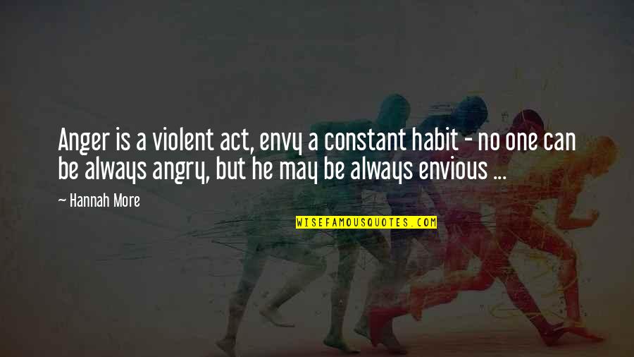 Envy Quotes By Hannah More: Anger is a violent act, envy a constant
