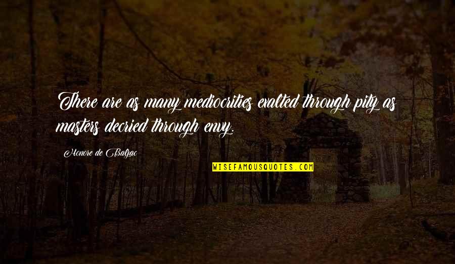 Envy Quotes By Honore De Balzac: There are as many mediocrities exalted through pity Envy Quotes By Honore De Balzac: There are as many mediocrities exalted through pity