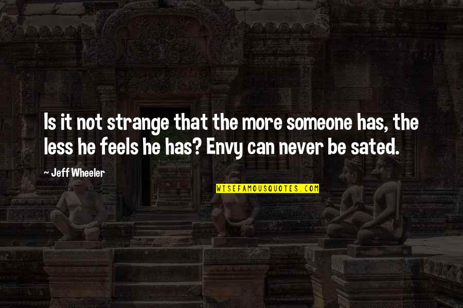 Envy Quotes By Jeff Wheeler: Is it not strange that the more someone Envy Quotes By Jeff Wheeler: Is it not strange that the more someone