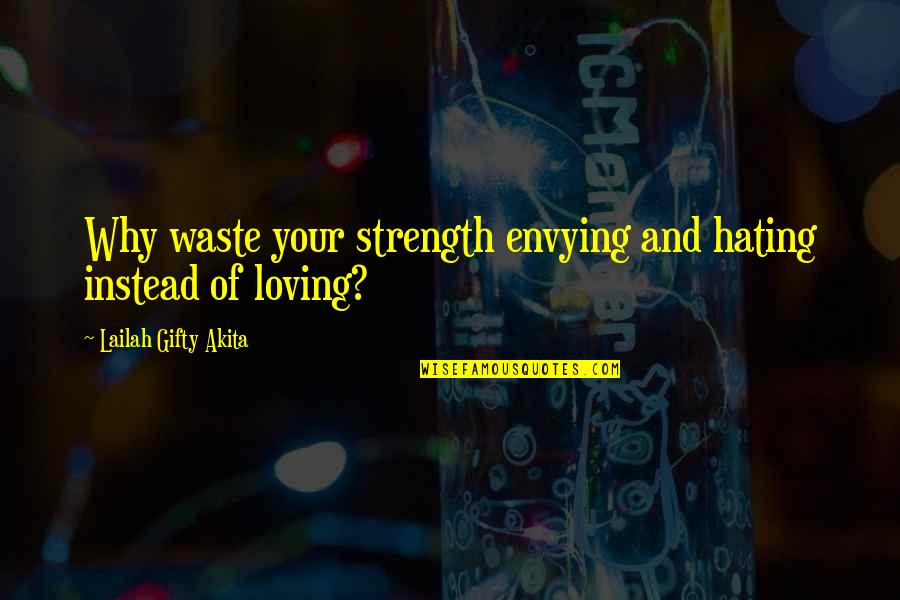 Envy Quotes By Lailah Gifty Akita: Why waste your strength envying and hating instead Envy Quotes By Lailah Gifty Akita: Why waste your strength envying and hating instead
