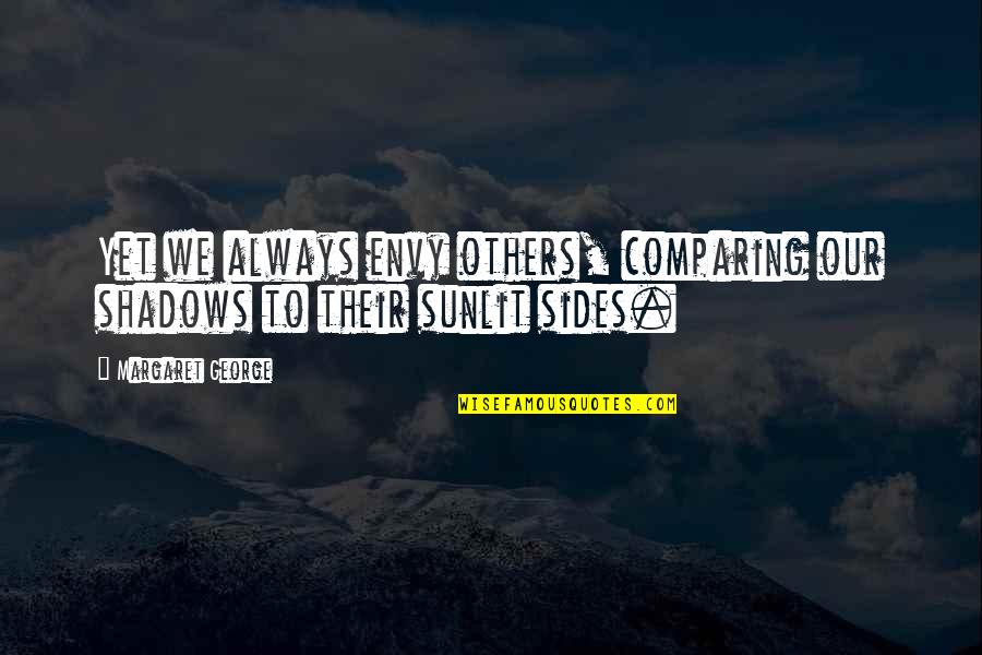 Envy Quotes By Margaret George: Yet we always envy others, comparing our shadows Envy Quotes By Margaret George: Yet we always envy others, comparing our shadows