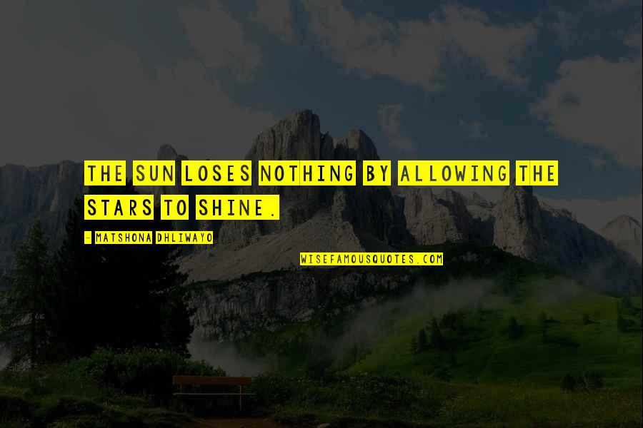 Envy Quotes By Matshona Dhliwayo: The sun loses nothing by allowing the stars Envy Quotes By Matshona Dhliwayo: The sun loses nothing by allowing the stars