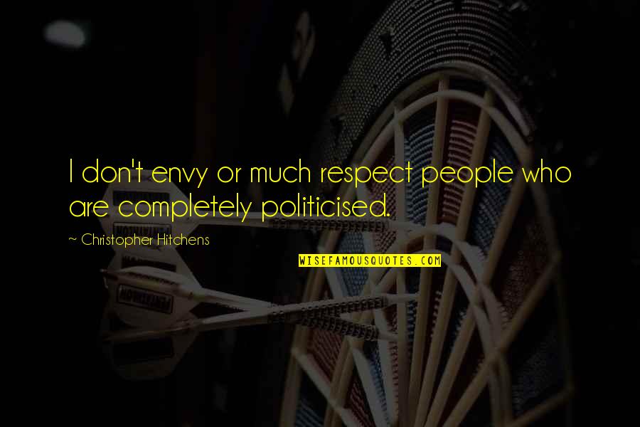 Envy Respect Quotes By Christopher Hitchens: I don't envy or much respect people who