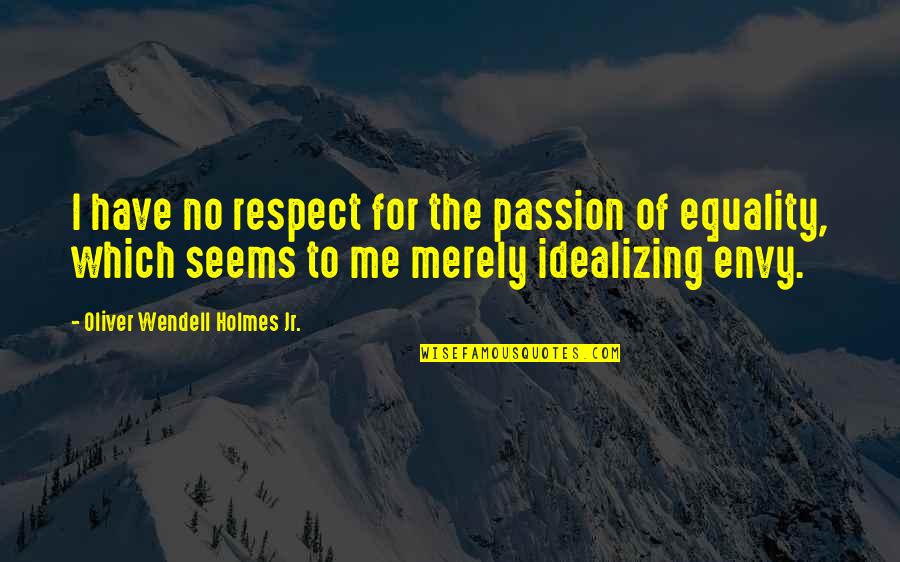 Envy Respect Quotes By Oliver Wendell Holmes Jr.: I have no respect for the passion of