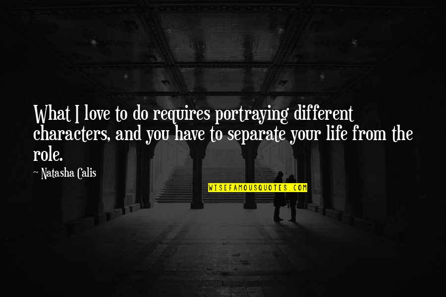 Envy Sayings Quotes By Natasha Calis: What I love to do requires portraying different