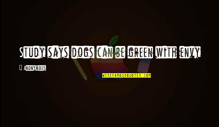 Envy Us Quotes By Anonymous: Study says dogs can be green with envy