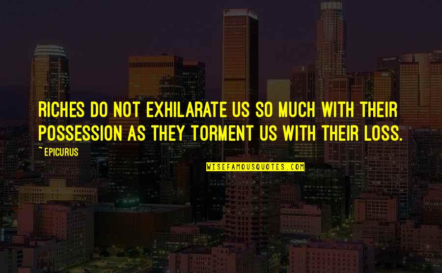 Envy Us Quotes By Epicurus: Riches do not exhilarate us so much with Envy Us Quotes By Epicurus: Riches do not exhilarate us so much with
