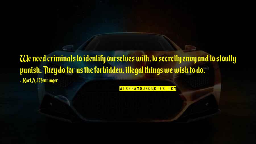 Envy Us Quotes By Karl A. Menninger: We need criminals to identify ourselves with, to Envy Us Quotes By Karl A. Menninger: We need criminals to identify ourselves with, to
