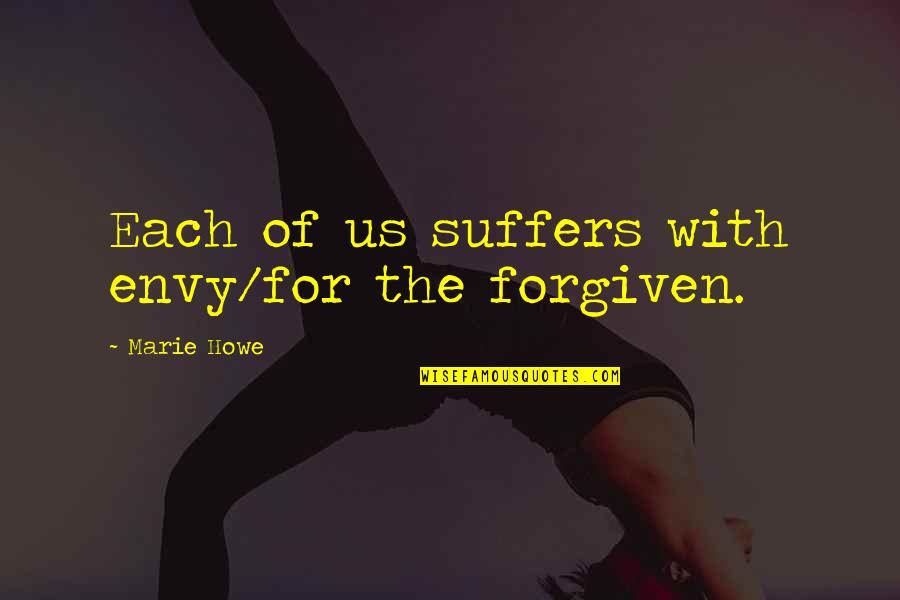 Envy Us Quotes By Marie Howe: Each of us suffers with envy/for the forgiven.