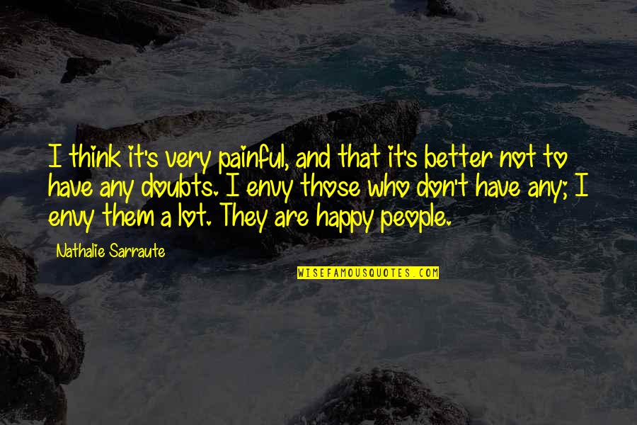 Envy Us Quotes By Nathalie Sarraute: I think it's very painful, and that it's