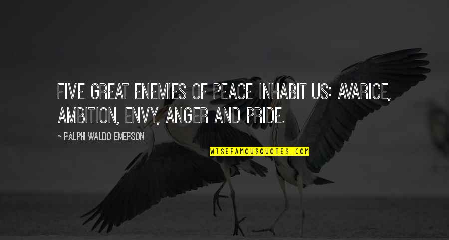 Envy Us Quotes By Ralph Waldo Emerson: Five great enemies of peace inhabit us: avarice,