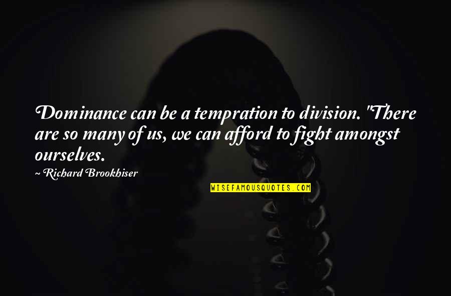 Envy Us Quotes By Richard Brookhiser: Dominance can be a tempration to division. "There