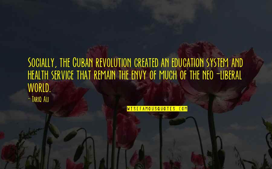 Envy Us Quotes By Tariq Ali: Socially, the Cuban revolution created an education system