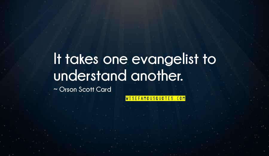 Envy Yourself Quotes By Orson Scott Card: It takes one evangelist to understand another. Envy Yourself Quotes By Orson Scott Card: It takes one evangelist to understand another.