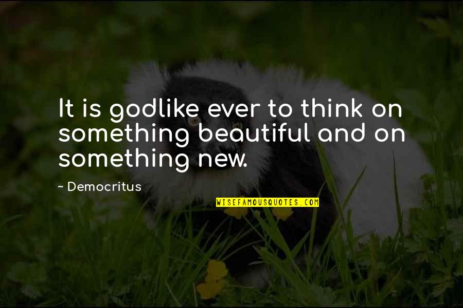 Envydolls Quotes By Democritus: It is godlike ever to think on something