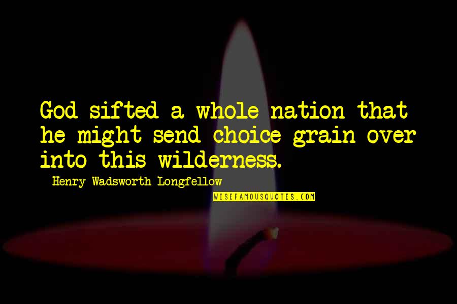 Envying Celina Quotes By Henry Wadsworth Longfellow: God sifted a whole nation that he might Envying Celina Quotes By Henry Wadsworth Longfellow: God sifted a whole nation that he might