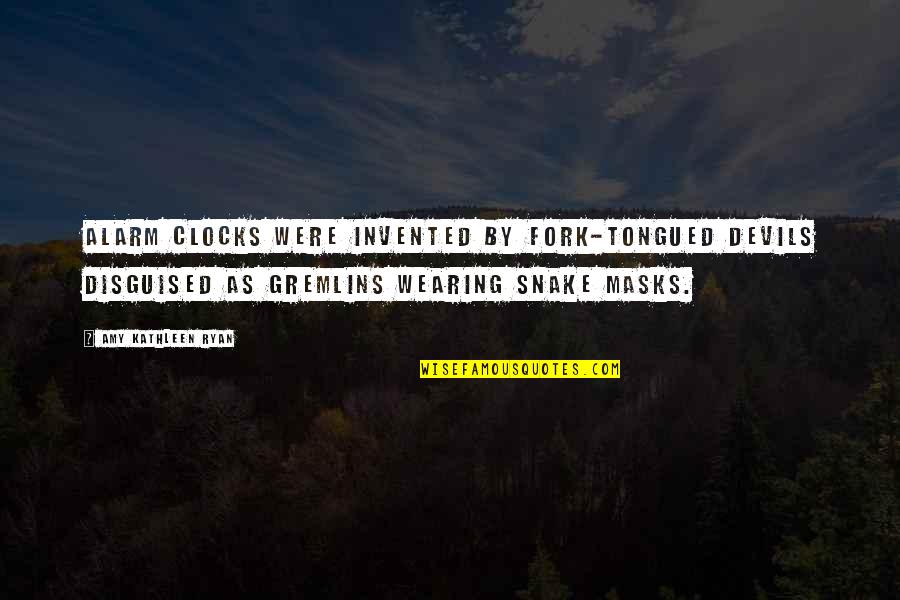 Envying Others Success Quotes By Amy Kathleen Ryan: Alarm clocks were invented by fork-tongued devils disguised