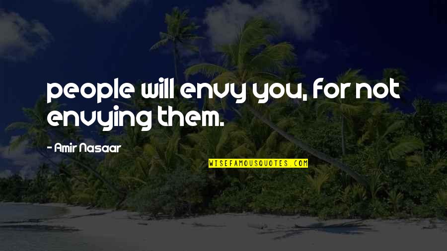 Envying Quotes By Amir Nasaar: people will envy you, for not envying them.