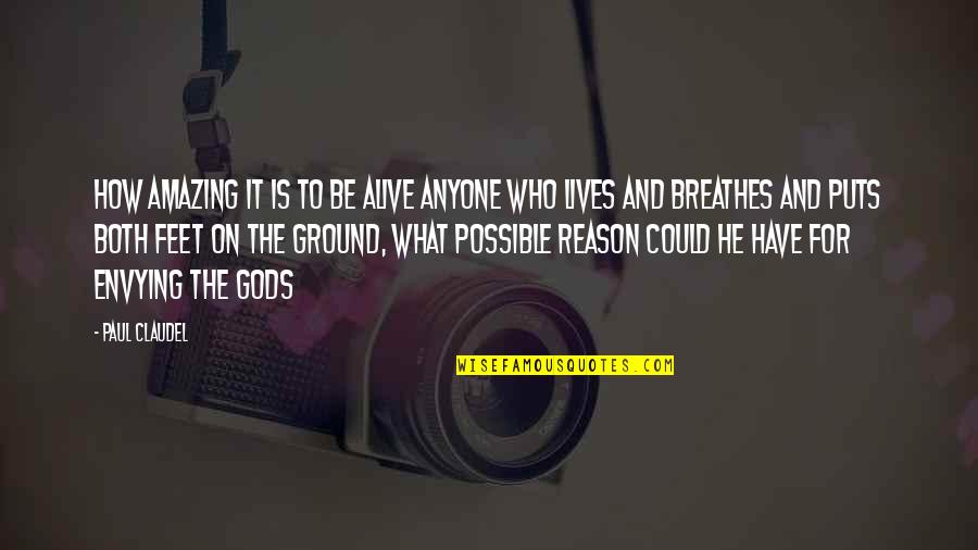 Envying Quotes By Paul Claudel: How amazing it is to be alive Anyone Envying Quotes By Paul Claudel: How amazing it is to be alive Anyone