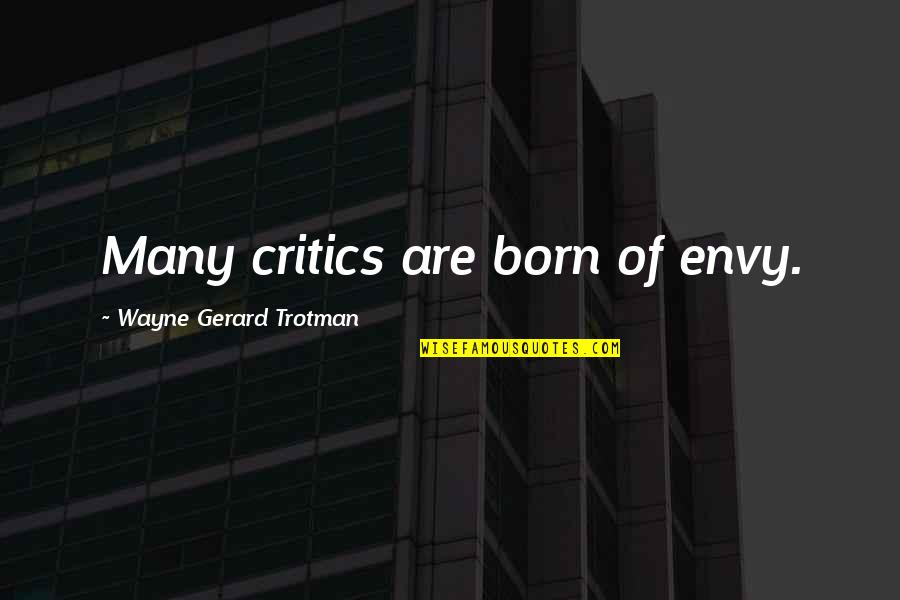 Envying Quotes By Wayne Gerard Trotman: Many critics are born of envy. Envying Quotes By Wayne Gerard Trotman: Many critics are born of envy.