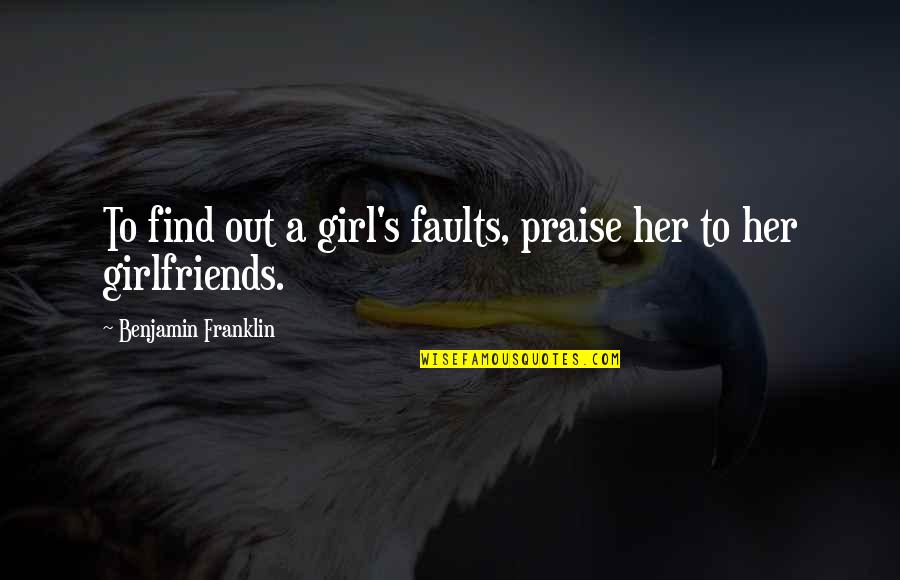 Envy's Quotes By Benjamin Franklin: To find out a girl's faults, praise her