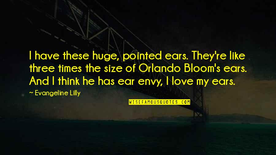 Envy's Quotes By Evangeline Lilly: I have these huge, pointed ears. They're like