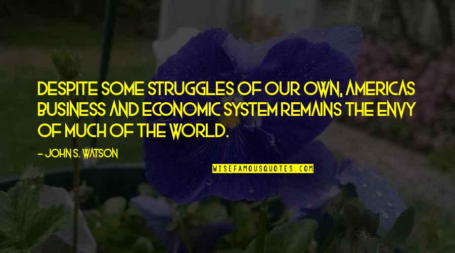 Envy's Quotes By John S. Watson: Despite some struggles of our own, Americas business