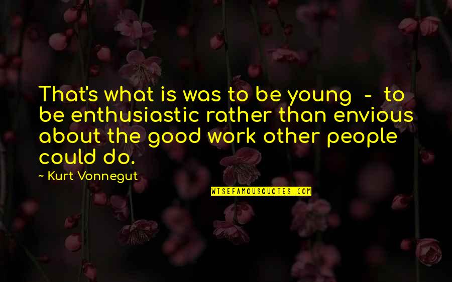 Envy's Quotes By Kurt Vonnegut: That's what is was to be young -