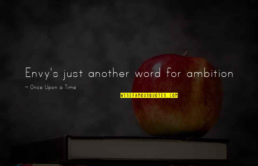 Envy's Quotes By Once Upon A Time: Envy's just another word for ambition
