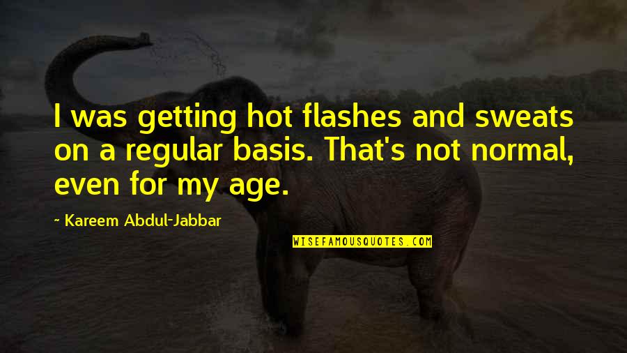 Envyss Quotes By Kareem Abdul-Jabbar: I was getting hot flashes and sweats on